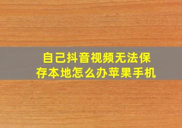 自己抖音视频无法保存本地怎么办苹果手机