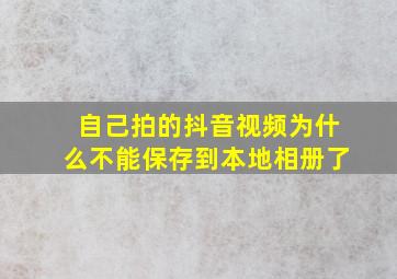 自己拍的抖音视频为什么不能保存到本地相册了