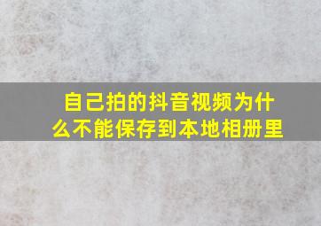 自己拍的抖音视频为什么不能保存到本地相册里