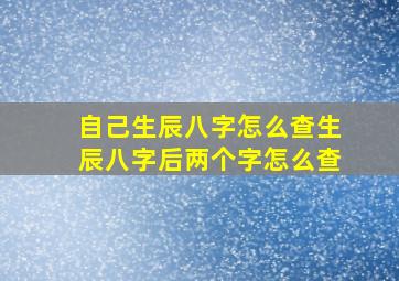 自己生辰八字怎么查生辰八字后两个字怎么查