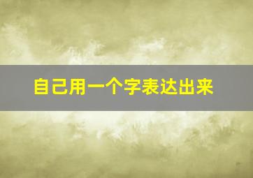 自己用一个字表达出来