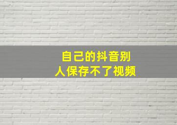 自己的抖音别人保存不了视频