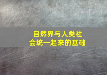 自然界与人类社会统一起来的基础