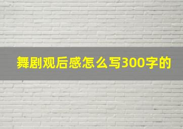 舞剧观后感怎么写300字的