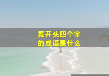 舞开头四个字的成语是什么