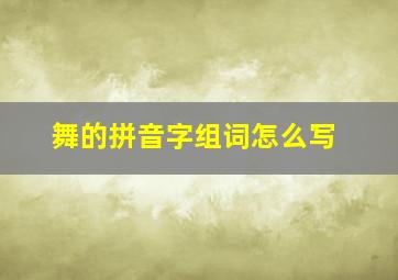 舞的拼音字组词怎么写