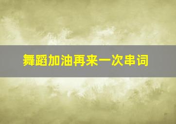 舞蹈加油再来一次串词