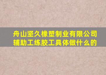 舟山坚久橡塑制业有限公司辅助工练胶工具体做什么的