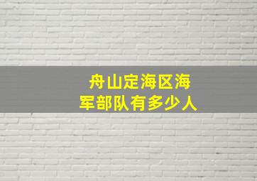 舟山定海区海军部队有多少人