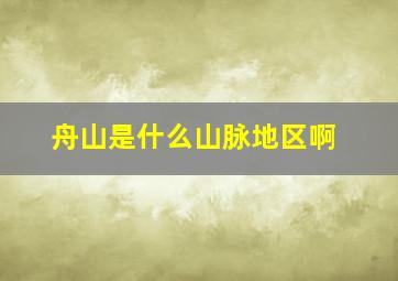 舟山是什么山脉地区啊