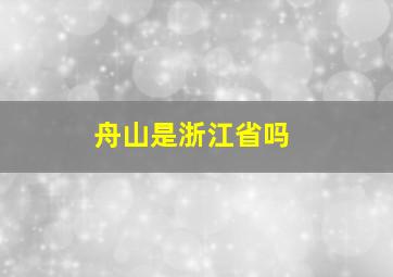 舟山是浙江省吗