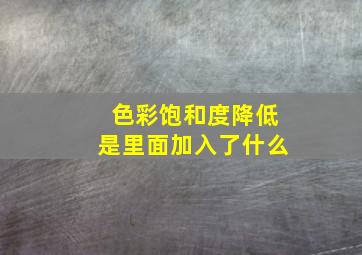 色彩饱和度降低是里面加入了什么