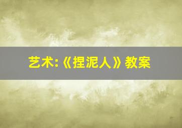 艺术:《捏泥人》教案