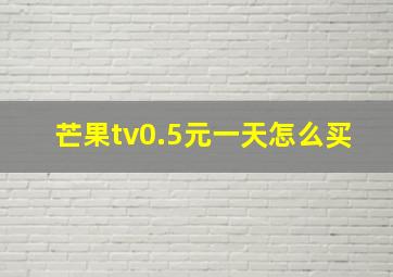 芒果tv0.5元一天怎么买