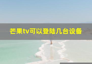 芒果tv可以登陆几台设备