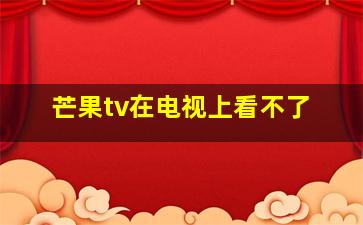 芒果tv在电视上看不了