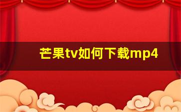 芒果tv如何下载mp4