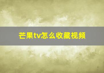 芒果tv怎么收藏视频