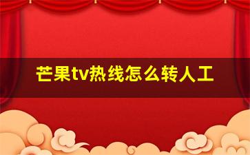 芒果tv热线怎么转人工