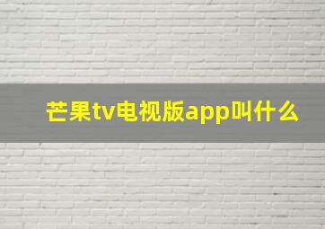 芒果tv电视版app叫什么