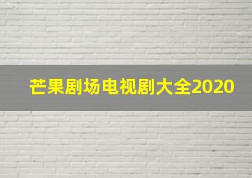 芒果剧场电视剧大全2020