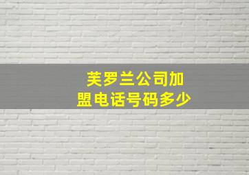 芙罗兰公司加盟电话号码多少