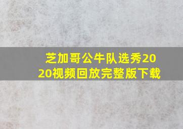 芝加哥公牛队选秀2020视频回放完整版下载