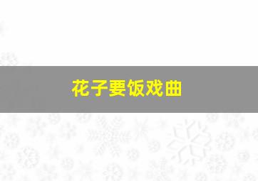 花子要饭戏曲