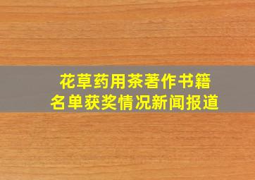 花草药用茶著作书籍名单获奖情况新闻报道