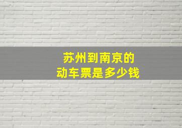 苏州到南京的动车票是多少钱