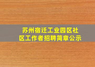 苏州宿迁工业园区社区工作者招聘简章公示