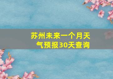 苏州未来一个月天气预报30天查询