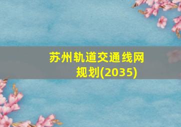 苏州轨道交通线网规划(2035)