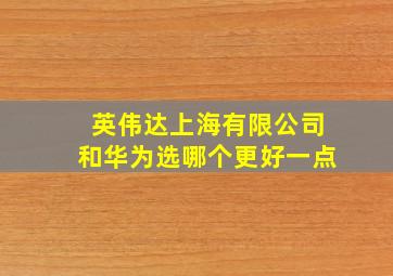 英伟达上海有限公司和华为选哪个更好一点