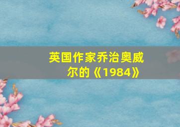 英国作家乔治奥威尔的《1984》