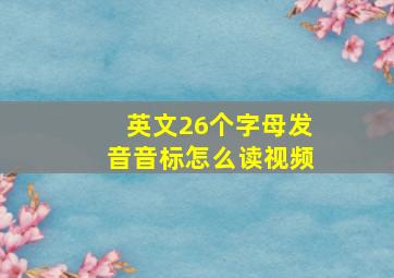 英文26个字母发音音标怎么读视频