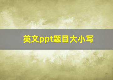 英文ppt题目大小写