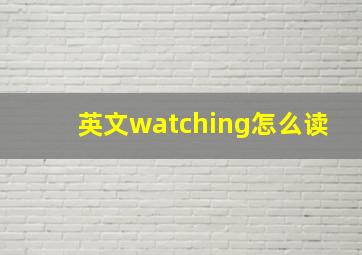 英文watching怎么读