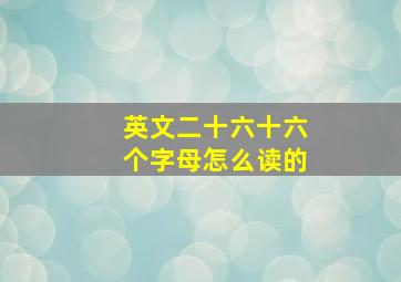 英文二十六十六个字母怎么读的