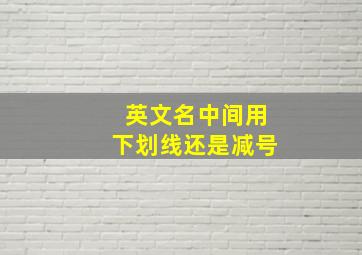 英文名中间用下划线还是减号