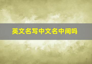 英文名写中文名中间吗