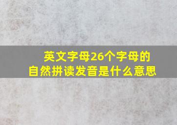 英文字母26个字母的自然拼读发音是什么意思