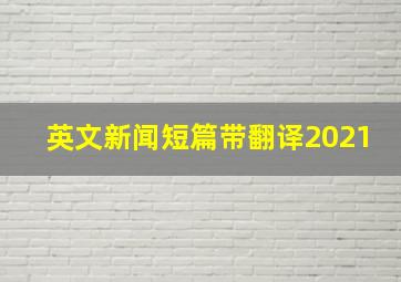 英文新闻短篇带翻译2021