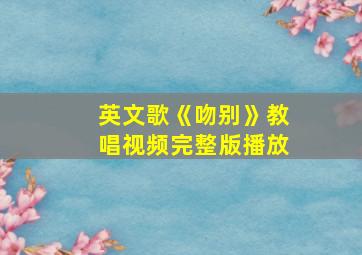 英文歌《吻别》教唱视频完整版播放