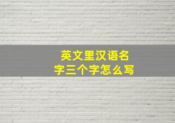 英文里汉语名字三个字怎么写