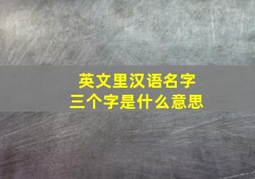 英文里汉语名字三个字是什么意思