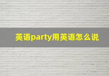 英语party用英语怎么说