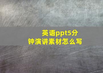 英语ppt5分钟演讲素材怎么写