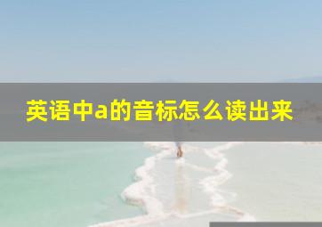 英语中a的音标怎么读出来