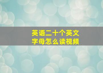 英语二十个英文字母怎么读视频